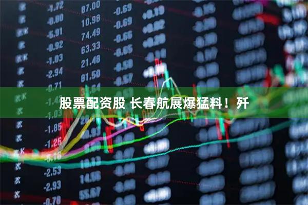股票配资股 长春航展爆猛料！歼